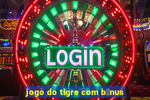 jogo do tigre com b么nus