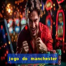 jogo do manchester city: onde assistir