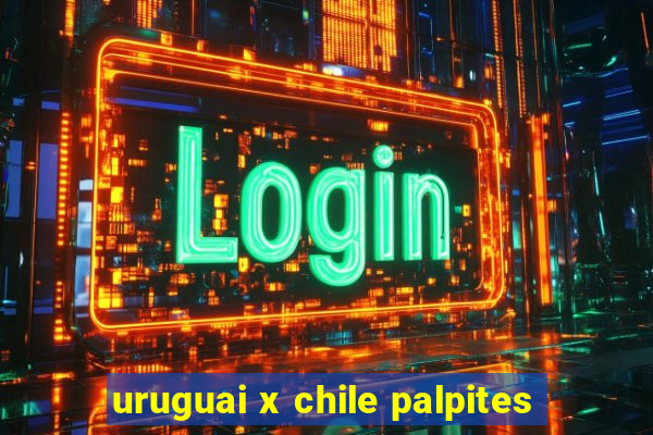 uruguai x chile palpites