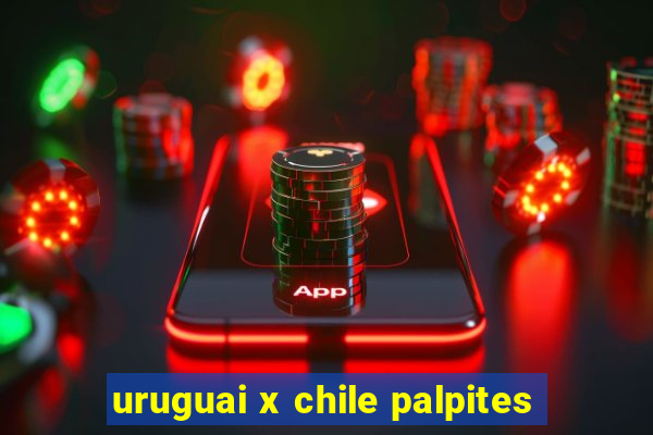 uruguai x chile palpites