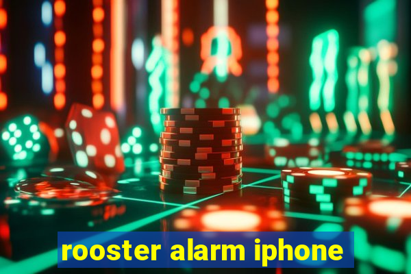 rooster alarm iphone