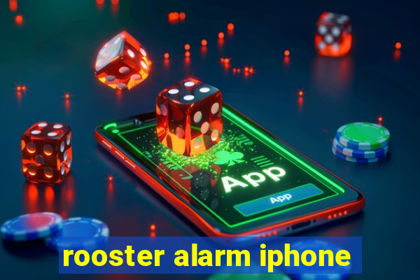 rooster alarm iphone