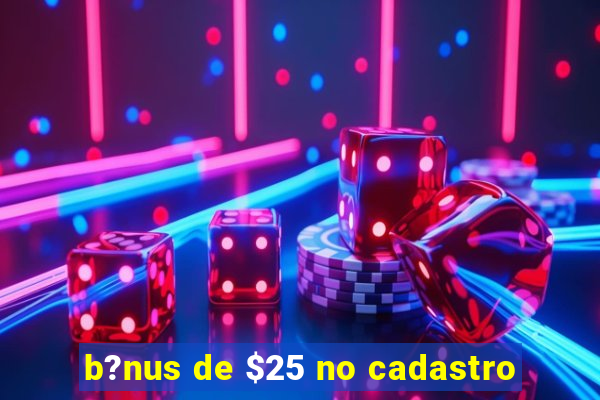 b?nus de $25 no cadastro