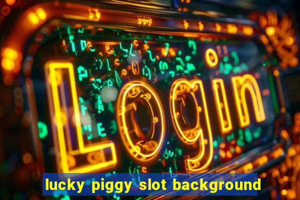 lucky piggy slot background