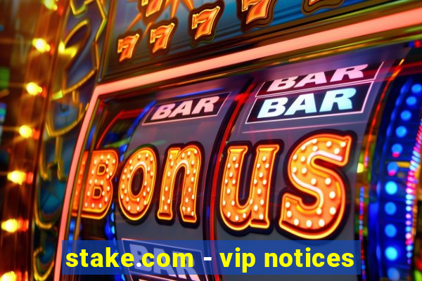 stake.com - vip notices