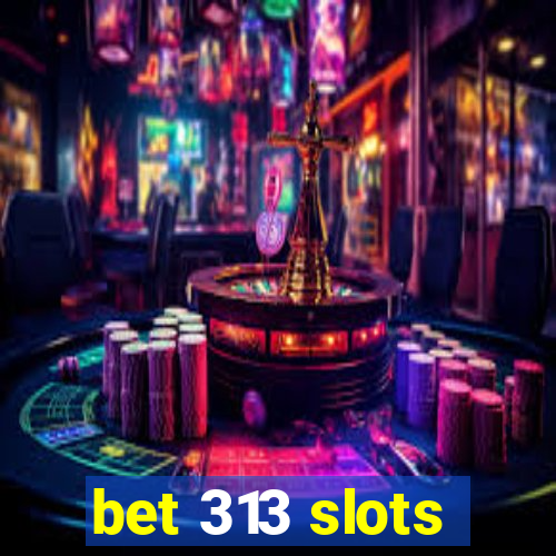 bet 313 slots