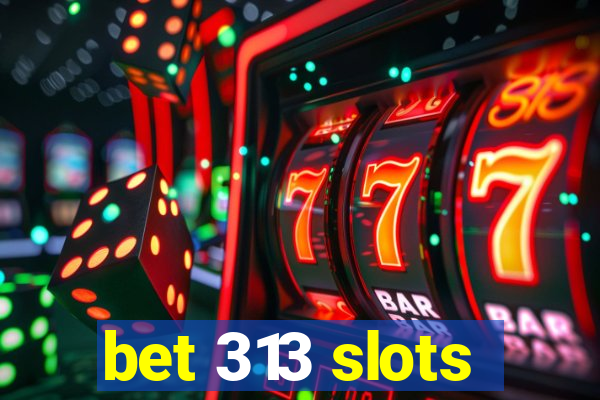 bet 313 slots