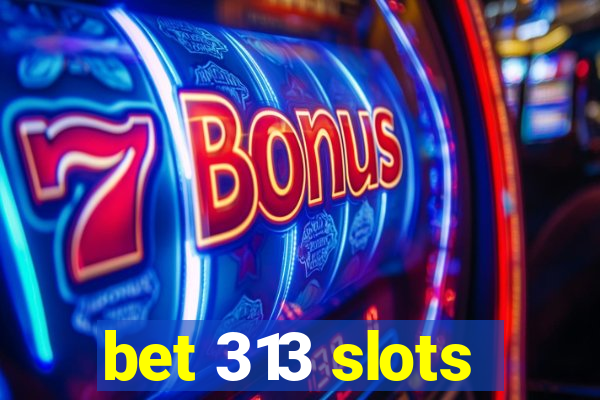 bet 313 slots