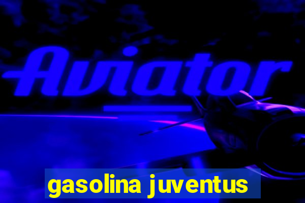 gasolina juventus