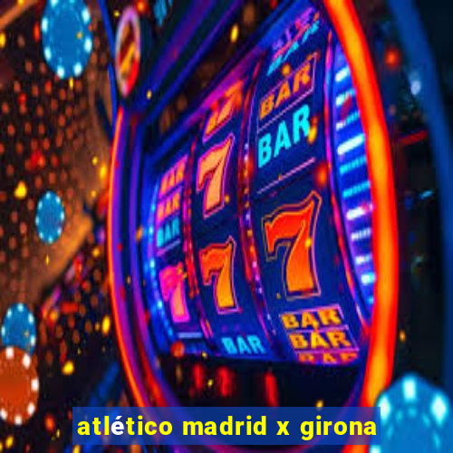 atlético madrid x girona