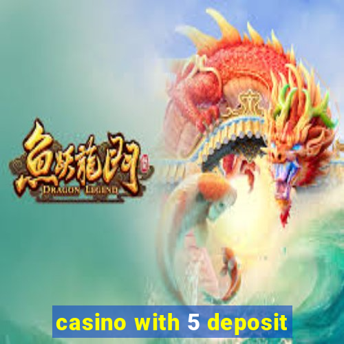 casino with 5 deposit