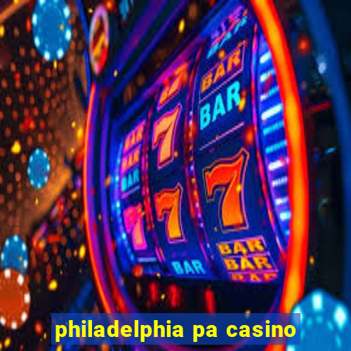 philadelphia pa casino