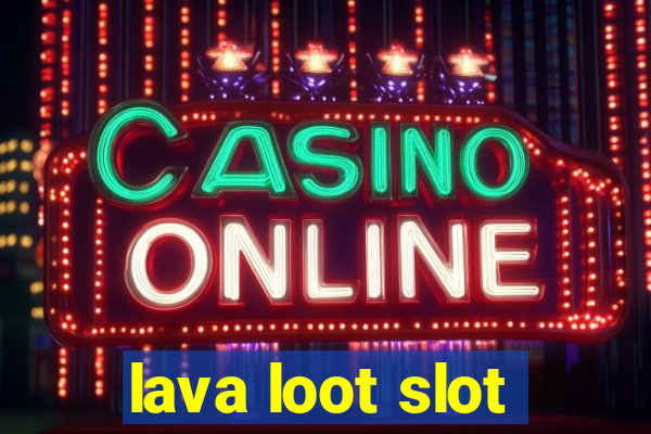 lava loot slot