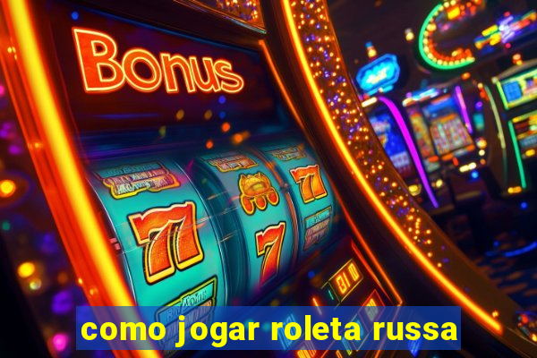 como jogar roleta russa