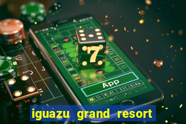 iguazu grand resort spa & casino argentina