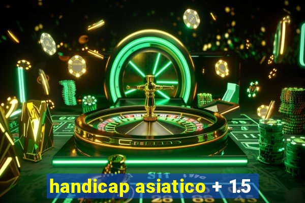 handicap asiatico + 1.5