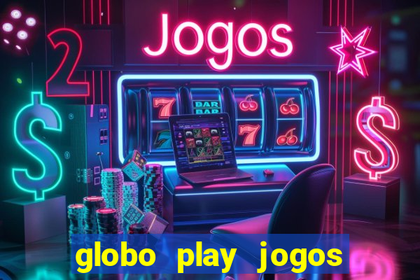 globo play jogos ao vivo hoje