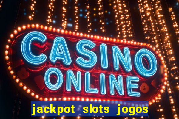 jackpot slots jogos de cassino