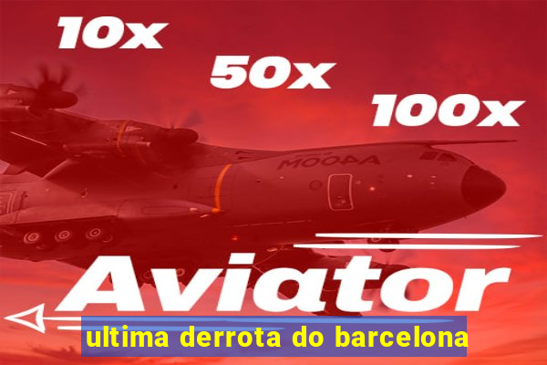 ultima derrota do barcelona