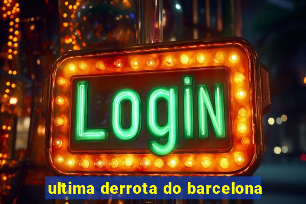 ultima derrota do barcelona