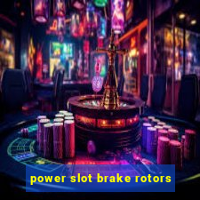 power slot brake rotors