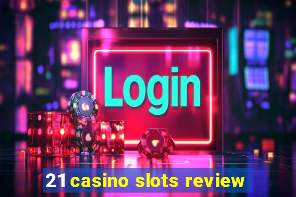 21 casino slots review