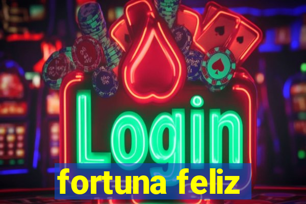 fortuna feliz