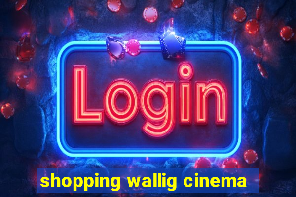 shopping wallig cinema