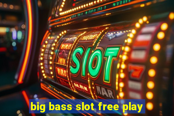 big bass slot free play