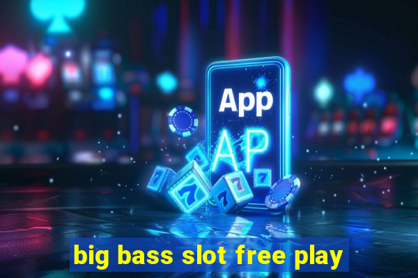 big bass slot free play