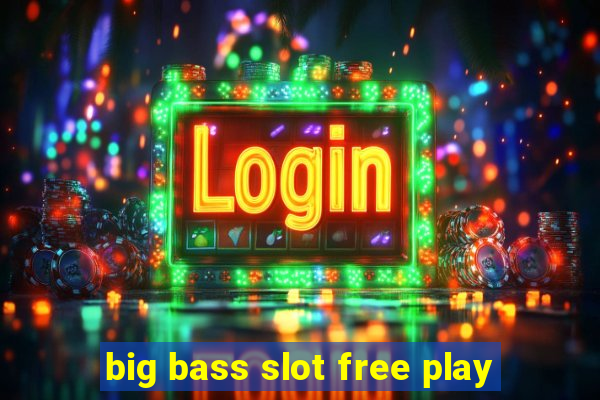 big bass slot free play