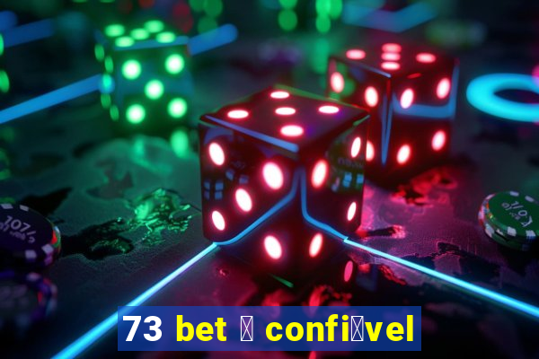 73 bet 茅 confi谩vel