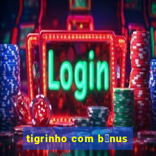 tigrinho com b么nus