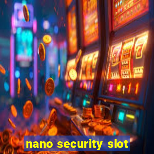 nano security slot