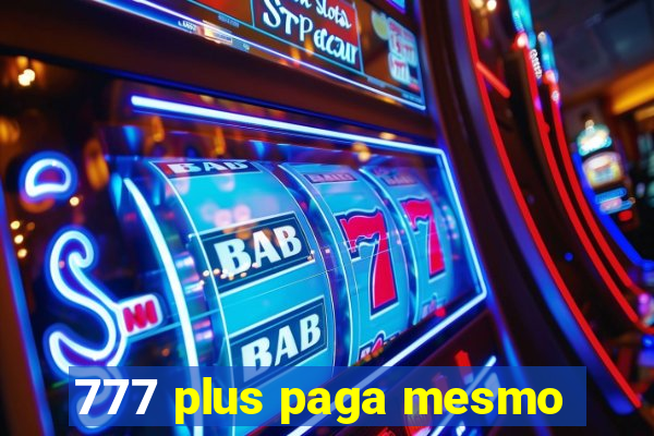 777 plus paga mesmo