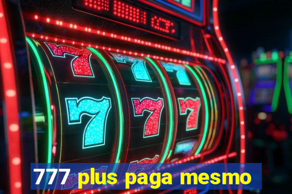 777 plus paga mesmo