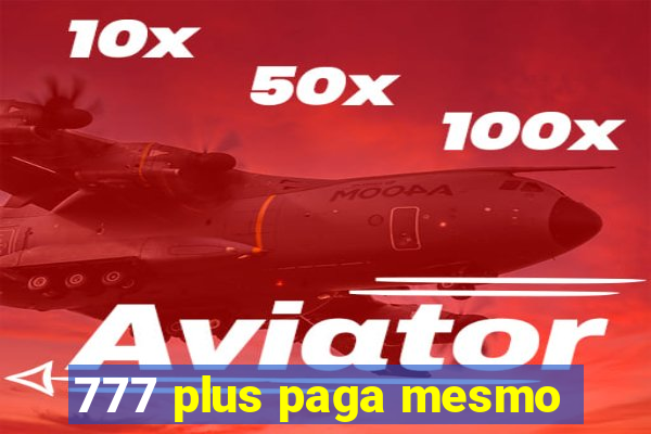 777 plus paga mesmo