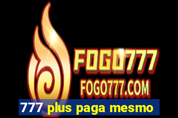 777 plus paga mesmo