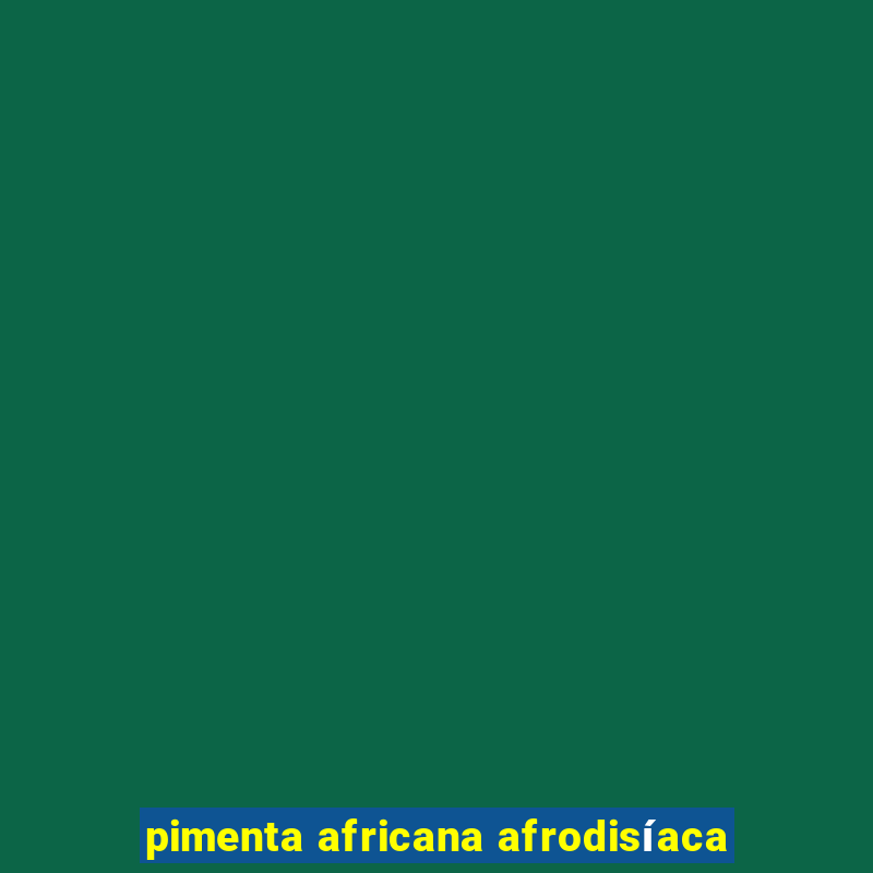 pimenta africana afrodisíaca