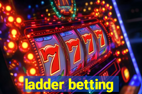 ladder betting