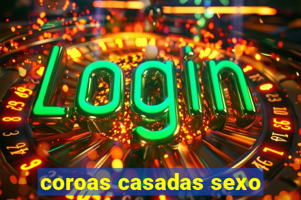 coroas casadas sexo