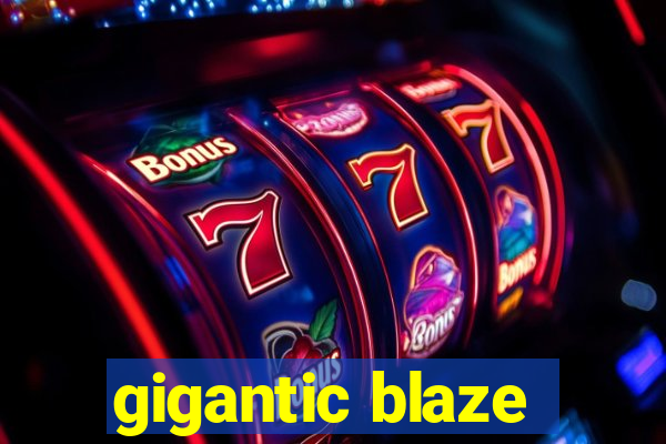 gigantic blaze