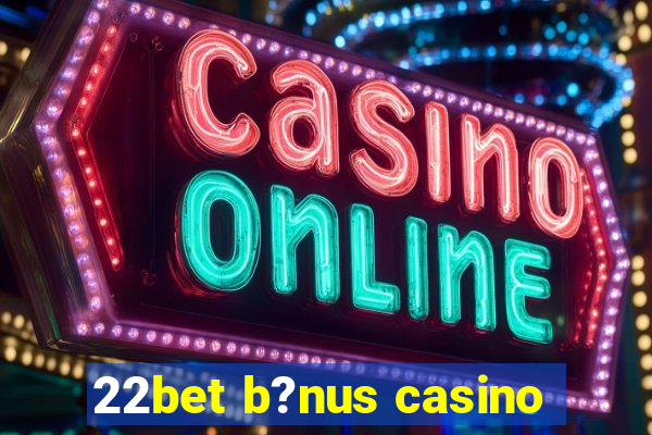 22bet b?nus casino