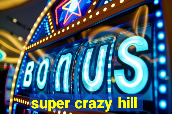 super crazy hill