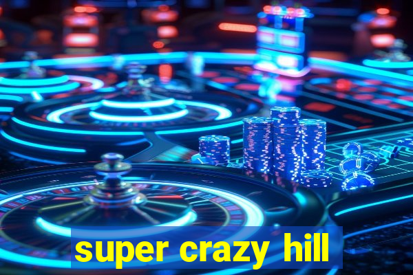 super crazy hill