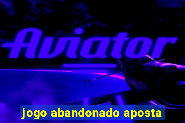 jogo abandonado aposta