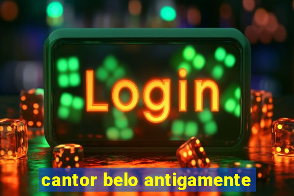 cantor belo antigamente