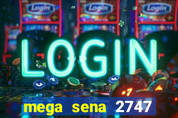 mega sena 2747 giga sena