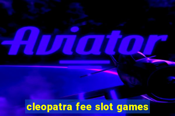 cleopatra fee slot games