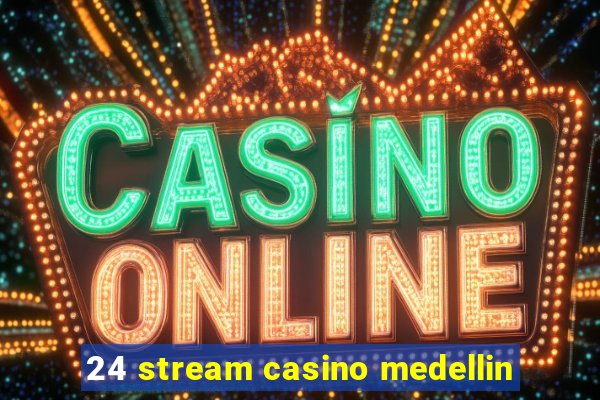 24 stream casino medellin